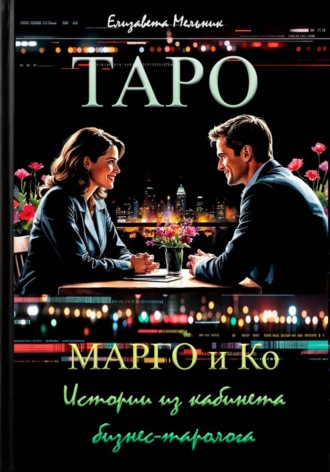 Елизавета Мельник. ТАРО каждый день. Марго и Ко. Истории из кабинета бизнес-таролога