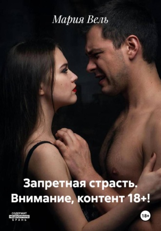 Мария Вель. Запретная страсть. Внимание, контент 18+!