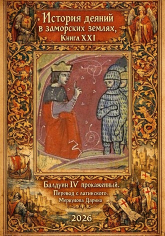 Дарина Меркулова. История деяний в заморских землях. Книга XXI. Балдуин IV Прокаженный