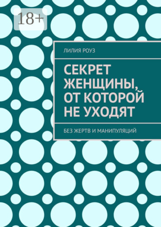 Секрет женщины, от которой не уходят. Лилия Роуз