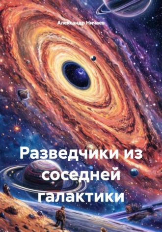 Александр Васильевич Ничаев. Разведчики из соседней галактики
