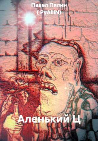 Павел Пялин ( PyAlliN). Аленький Ц
