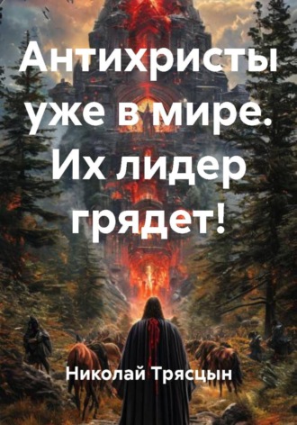 Николай Трясцын. Антихристы уже в мире. Их лидер грядет!