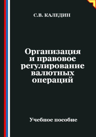 Сергей Каледин. Организация и правовое регулирование валютных операций