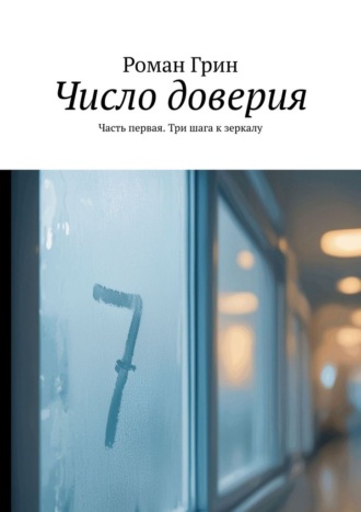 Роман Грин. Число доверия. Часть первая. Три шага к зеркалу