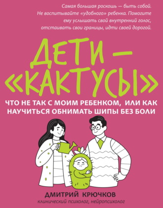 Дмитрий Крючков. Дети-«кактусы». Что не так с моим ребенком, или Как научиться обнимать шипы без боли
