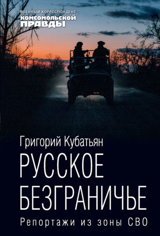 Григорий Кубатьян. Русское безграничье. Репортажи из зоны СВО