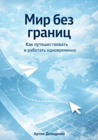 Артем Демиденко. Мир без границ: Как путешествовать и работать одновременно