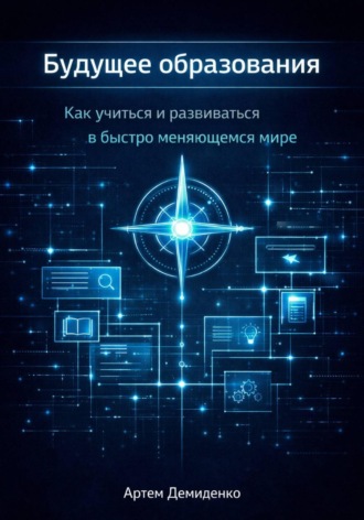 Артем Демиденко. Будущее образования: Как учиться и развиваться в быстро меняющемся мире