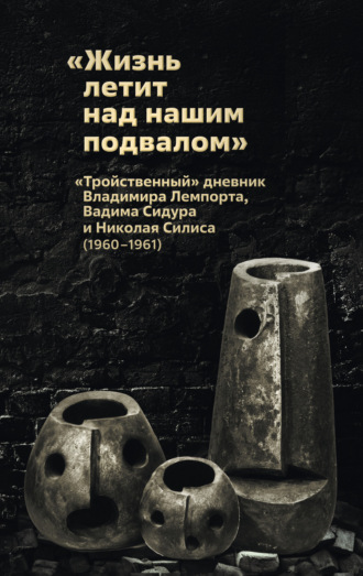 Владимир Лемпорт. «Жизнь летит над нашим подвалом». «Тройственный » дневник Владимира Лемпорта, Вадима Сидура и Николая Силиса