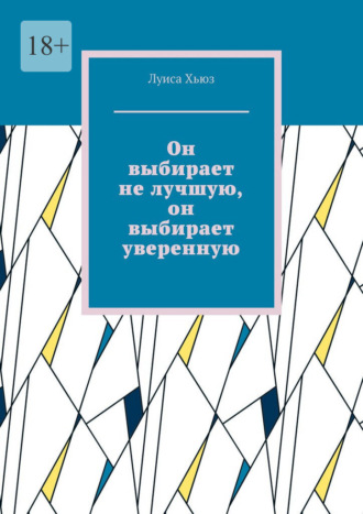 Луиса Хьюз. Он выбирает не лучшую, он выбирает уверенную