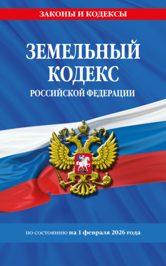 Земельный кодекс Российской Федерации по состоянию на 1 февраля 2026 года. 