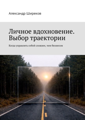 Александр Ширеков. Личное вдохновение. Выбор траектории. Когда управлять собой сложнее, чем бизнесом
