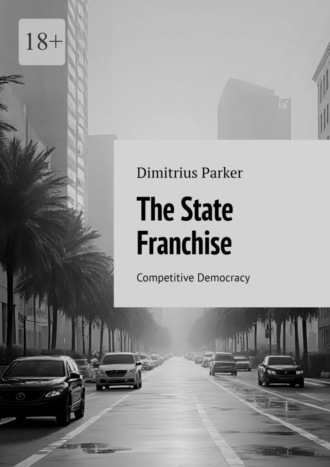 Dimitrius Parker. The State Franchise. Competitive Democracy