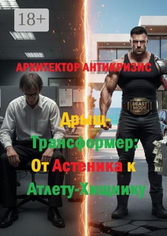 Архитектор Антикризис. Дрыщ-трансформер: От астеника к атлету-хищнику