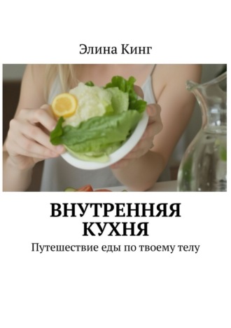 Элина Кинг. Внутренняя кухня. Путешествие еды по твоему телу