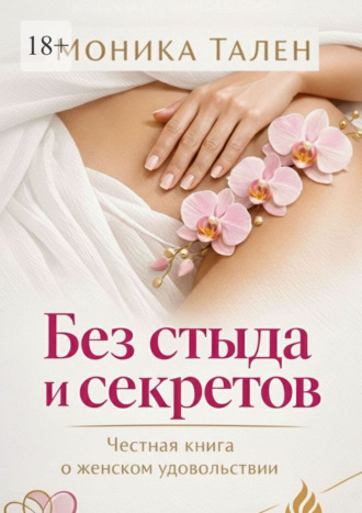 Моника Тален. Без стыда и секретов. Честная книга о женском удовольствии