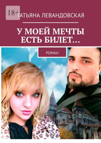Татьяна Левандовская. У моей мечты есть билет… Роман