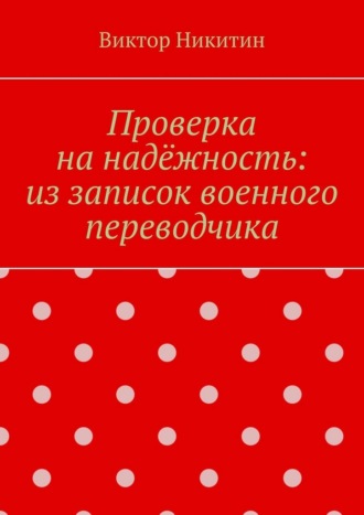 Виктор Никитин. Проверка на надёжность: из записок военного переводчика