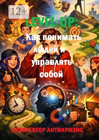 Архитектор Антикризис. Level Up: Как понимать людей и управлять собой