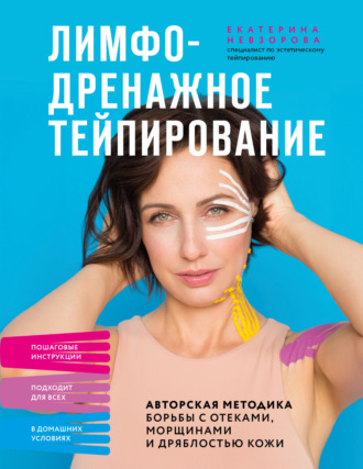 Екатерина Невзорова. Лимфодренажное тейпирование. Авторская методика борьбы с отеками, морщинами и дряблостью кожи