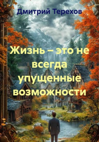 Жизнь – это не всегда упущенные возможности. Дмитрий Александрович Терехов