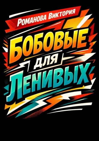 Романова Виктория. Бобовые для ленивых