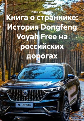 Книга о страннике: История Dongfeng Voyah Free на российских дорогах. 