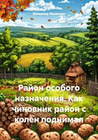 Владимир Юрьевич Малянкин. Район особого назначения. Как чиновник район с колен поднимал