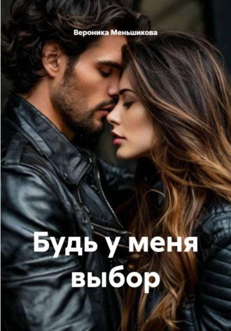 Вероника Сергеевна Меньшикова. Будь у меня выбор