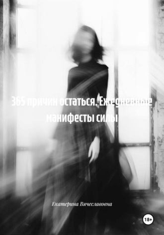 Екатерина Вячеславовна. 365 причин остаться. Ежедневные манифесты силы