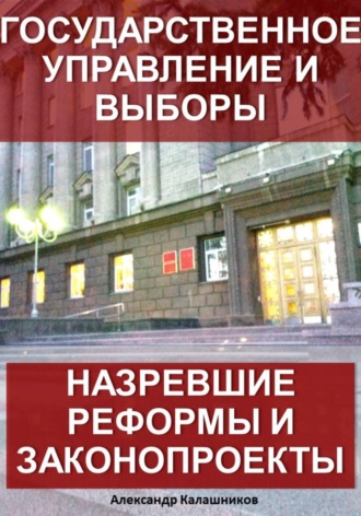 Александр Калашников. Государственное управление и выборы: назревшие реформы и законопроекты