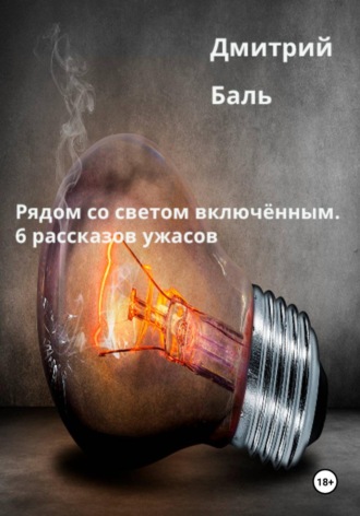 Дмитрий Баль. Рядом со светом включённым. 6 рассказов ужасов