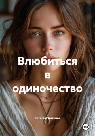 Виталий Геннадьевич Антипов. Влюбиться в одиночество