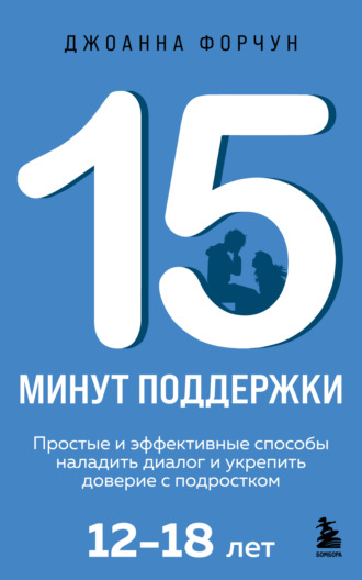 Джоанна Форчун. 15 минут поддержки. Простые и эффективные способы наладить диалог и укрепить доверие с подростком, 12-18 лет