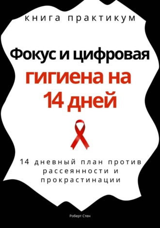 Роберт Стен. Фокус и цифровая гигиена на 14 дней. Книга практикум