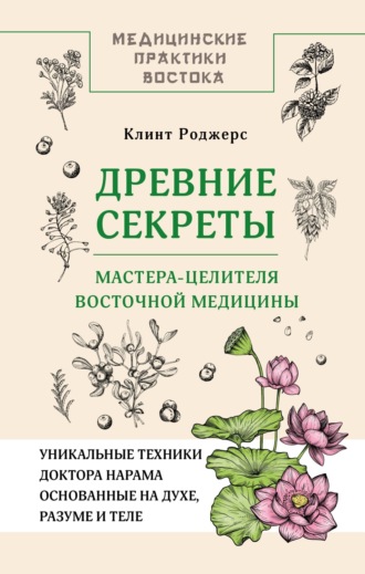 Клинт Дж. Роджерс. Древние секреты мастера-целителя восточной медицины