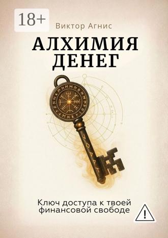 Виктор Агнис. Алхимия денег. Ключ доступа к твоей финансовой свободе