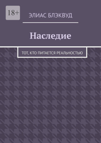 Элиас Блэквуд. Наследие. Тот, кто питается реальностью