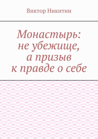 Монастырь: не убежище, а призыв к правде о себе. Виктор Никитин