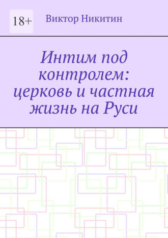 Интим под контролем: церковь и частная жизнь на Руси. Виктор Никитин