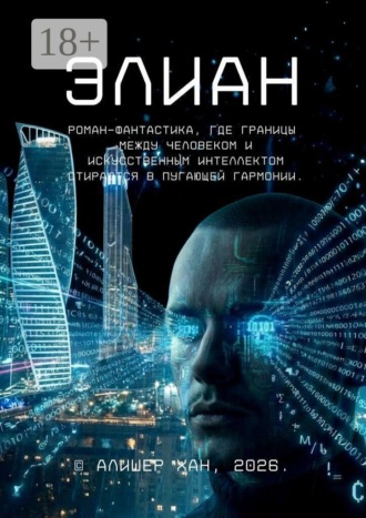 Алишер Хан. Элиан. Роман-фантастика, где границы между человеком и искусственным интеллектом стираются в пугающей гармонии