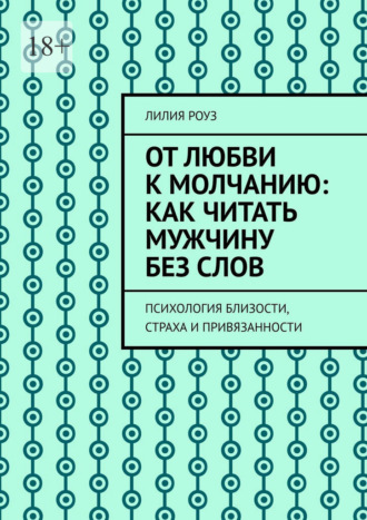 Лилия Роуз. От любви к молчанию: как читать мужчину без слов. Психология близости, страха и привязанности