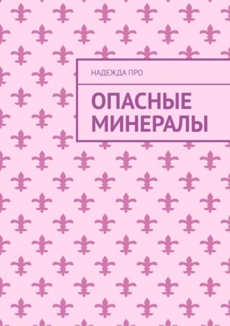 Надежда Про. Опасные минералы