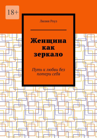 Лилия Роуз. Женщина как зеркало. Путь к любви без потери себя