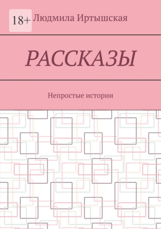 Людмила Иртышская. Рассказы. Непростые истории