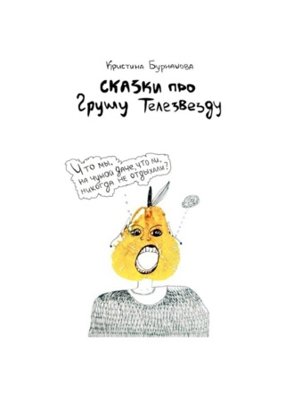Кристина Бурнашова. Сказки про Грушу Телезвезду