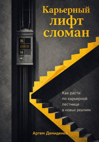 Артем Демиденко. Карьерный лифт сломан: Как расти по карьерной лестнице в новых реалиях