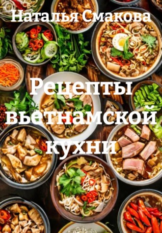 Наталья Смакова. Рецепты вьетнамской кухни