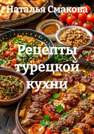 Наталья Смакова. Рецепты турецкой кухни